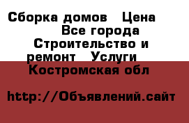 Сборка домов › Цена ­ 100 - Все города Строительство и ремонт » Услуги   . Костромская обл.